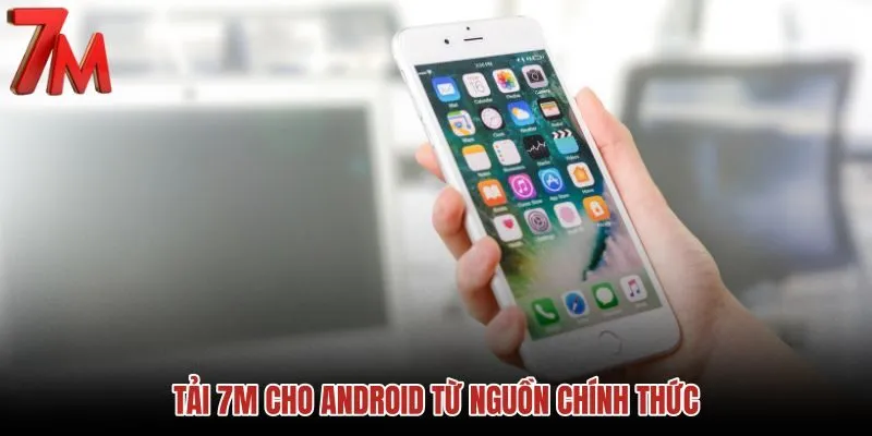 tai-7m-cho-android-tu-nguon-chinh-thuc