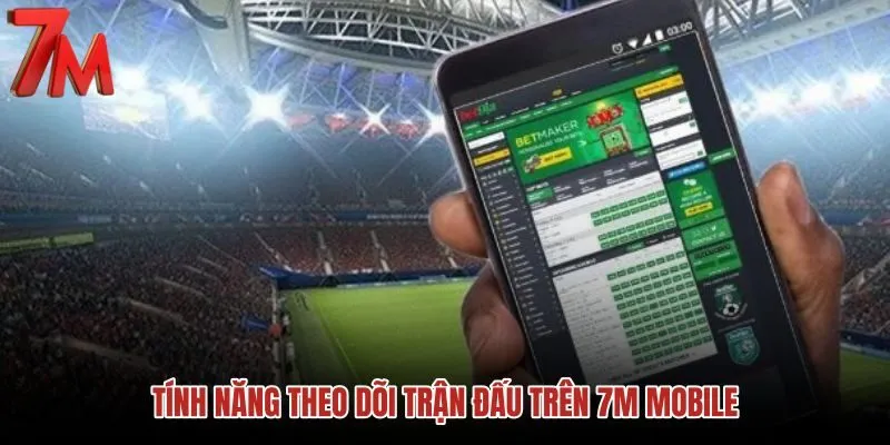 tinh-nang-theo-doi-tran-dau-tren-7m-mobile